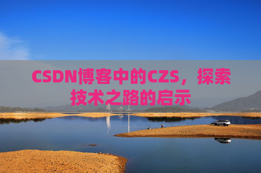 CSDN博客中的CZS，探索技术之路的启示